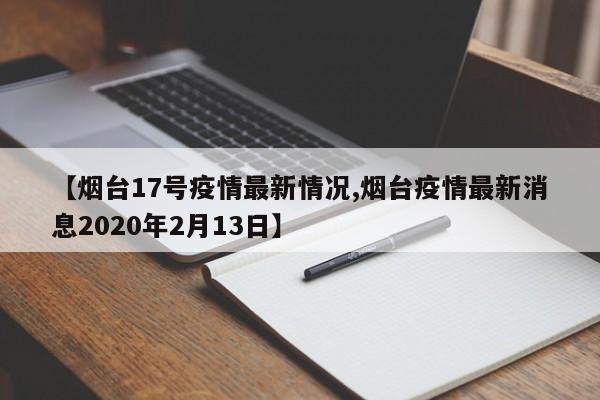 【烟台17号疫情最新情况,烟台疫情最新消息2020年2月13日】