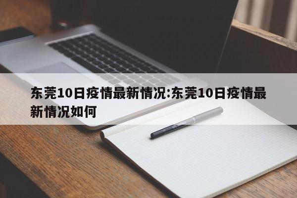 东莞10日疫情最新情况:东莞10日疫情最新情况如何