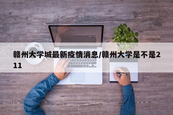 赣州大学城最新疫情消息/赣州大学是不是211