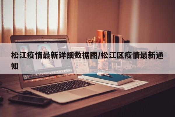松江疫情最新详细数据图/松江区疫情最新通知