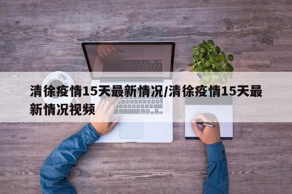 清徐疫情15天最新情况/清徐疫情15天最新情况视频