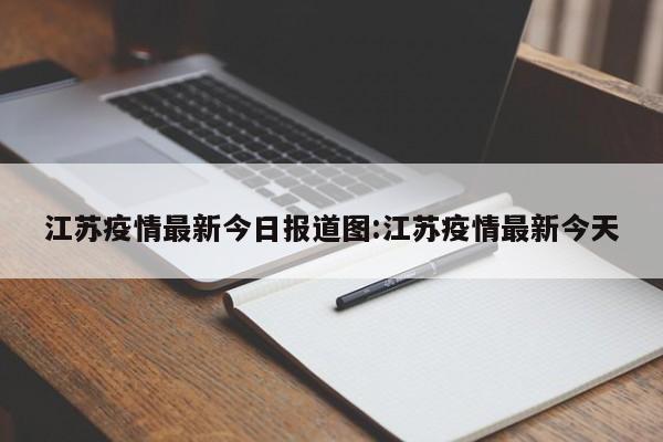 江苏疫情最新今日报道图:江苏疫情最新今天