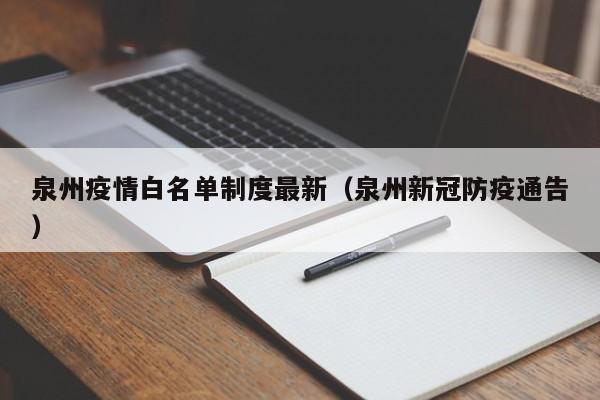 泉州疫情白名单制度最新(泉州新冠防疫通告)