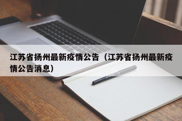 江苏省扬州最新疫情公告（江苏省扬州最新疫情公告消息）
