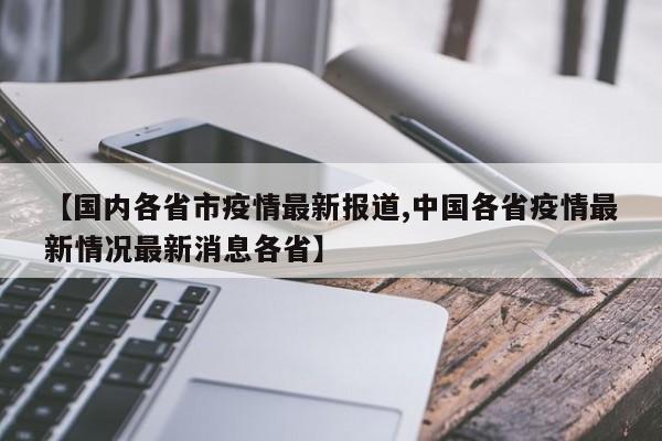 【国内各省市疫情最新报道,中国各省疫情最新情况最新消息各省】