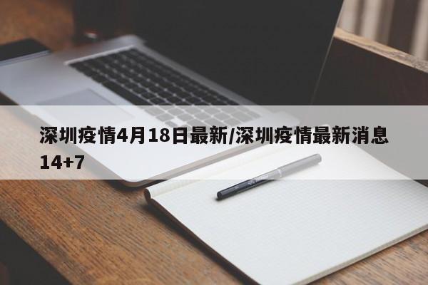 深圳疫情4月18日最新/深圳疫情最新消息14+7