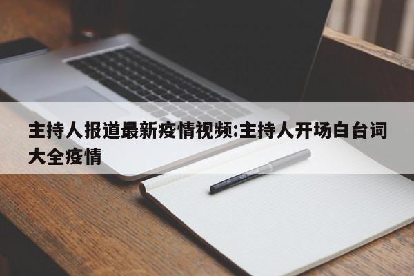 主持人报道最新疫情视频:主持人开场白台词大全疫情